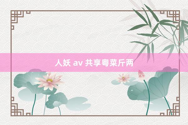 人妖 av 共享粤菜斤两