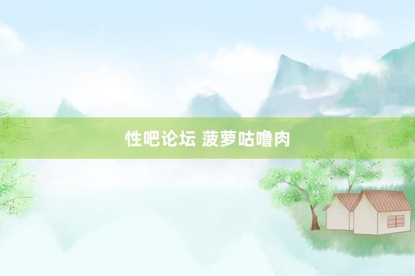 性吧论坛 菠萝咕噜肉